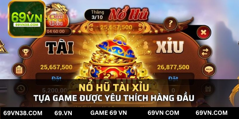 Bí Quyết Chơi Nổ Hũ Tài Xỉu Trăm Trận Trăm Thắng Tại 69VN